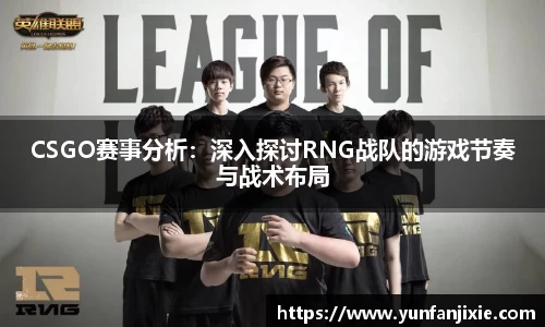 CSGO赛事分析：深入探讨RNG战队的游戏节奏与战术布局