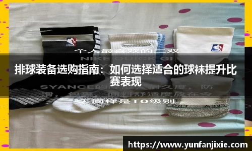 排球装备选购指南：如何选择适合的球袜提升比赛表现