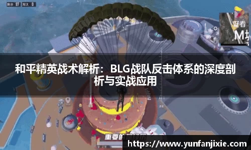 和平精英战术解析：BLG战队反击体系的深度剖析与实战应用