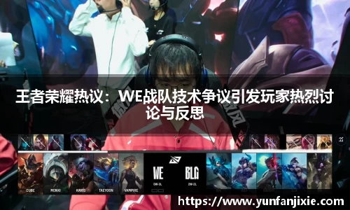 王者荣耀热议：WE战队技术争议引发玩家热烈讨论与反思