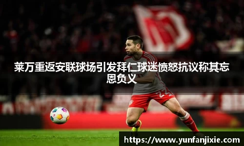 莱万重返安联球场引发拜仁球迷愤怒抗议称其忘恩负义