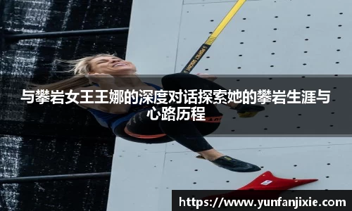 与攀岩女王王娜的深度对话探索她的攀岩生涯与心路历程